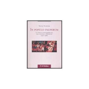 In Populo Pauperum. La Chiesa Latinoamericana Dal Concilio A Medelli'n (1962-1968) - Scatena Silvia - Il Mulino - 9788815121400
