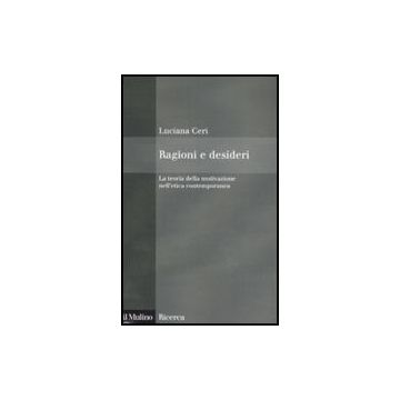 Ragioni E Desideri. La Teoria Della Motivazione Nell'etica Contemporanea - Ceri Luciana - Il Mulino - 9788815121523