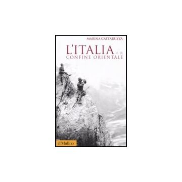 L' Italia E Il Confine Orientale  - Cattaruzza Marina - Il Mulino - 9788815121660