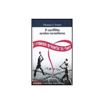 Il Conflitto Arabo-israeliano  - Fraser Thomas G. - Il Mulino - 9788815122148