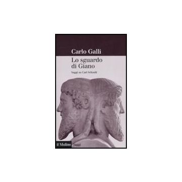 Lo Sguardo Di Giano. Saggi Su Carl Schmitt  - Galli Carlo - Il Mulino - 9788815122230