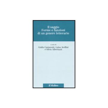 Il Saggio. Forme E Funzioni Di Un Genere Letterario  - Cantarutti G. ; Avellini L. ; Albertazzi S.  - Il Mulino - 9788815123985