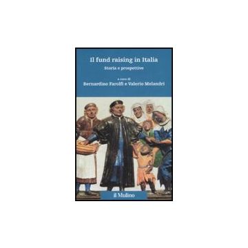 Il Fund Raising In Italia. Storia E Prospettive  - Farolfi B. ; Melandri V.  - Il Mulino - 9788815124180