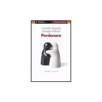 Perdonare - Regalia Camillo; Paleari Giorgia - Il Mulino - 9788815124388