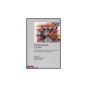 Doha Round E Il Wto. Una Valutazione Quantitativa Degli Scenari Di Liberalizzazione Commerciale - Guerrieri P. ; Salvatici L.  - Il Mulino - 9788815124623