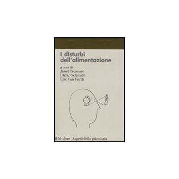 I Disturbi Dell'alimentazione. Diagnosi, Clinica, Trattamento  - Treasure J. ; Schmidt U. ; Furth E. Van  - Il Mulino - 9788815124692
