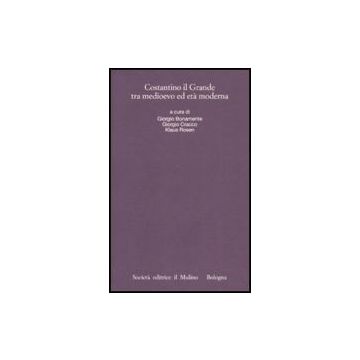 Costantino Il Grande Fra Medioevo Ed Eta' Moderna - Bonamente G. ; Cracco G. ; Rosen K.  - Il Mulino - 9788815124999