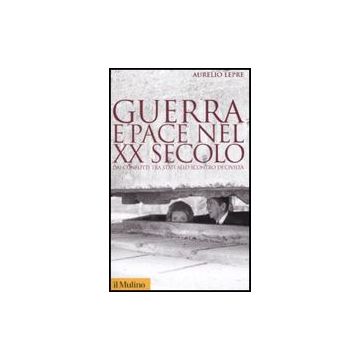 Guerra E Pace Nel Xx Secolo. Dai Conflitti Tra Stati Allo Scontro Di Civilta' - Lepre Aurelio - Il Mulino - 9788815125033