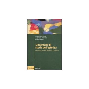 Lineamenti Di Storia Dell'estetica. La Filosofia Dell'arte Da Kant Al Xxi Secolo - Vercellone Federico; Bertinetto Alessandro; Garelli Gianluca - Il Mulino - 9788815125569