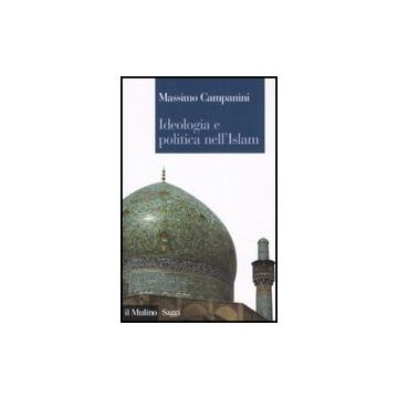 Ideologia E Politica Nell'islam - Campanini Massimo - Il Mulino - 9788815125729