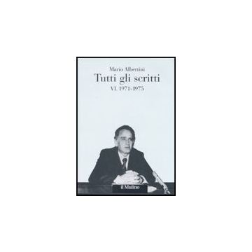 Tutti Gli Scritti. Vol. 6: 1971-1975 Abertini Mario; Mosconi N.  - Il Mulino - 9788815126108