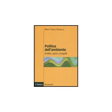 Politica Dell'ambiente. Analisi, Azioni, Progetti - Tinacci Mossello Maria - Il Mulino - 9788815126245