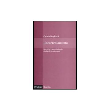 L' Accerchiamento. Perche' Si Riduce La Tutela Sindacale Tradizionale  - Baglioni Guido - Il Mulino - 9788815126283