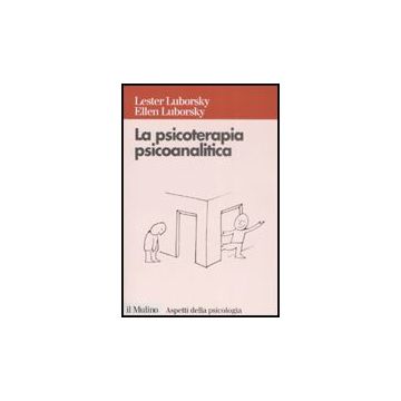 La Psicoterapia Psicoanalitica  - Luborsky Lester; Luborsky Ellen - Il Mulino - 9788815126627