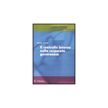 Il Controllo Interno Nella Corporate Governance. Principi, Metodi Ed Esperienze  - Paletta Angelo - Il Mulino - 9788815127075