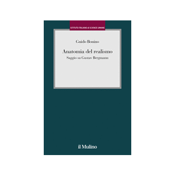 Anatomia Del Realismo. Saggio Su Gustav Bergmann - Bonino Guido - Il Mulino - 9788815127099