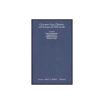 Gli Imperi Dopo L'impero Nell'europa Del Xix Secolo  -  - Il Mulino - 9788815127150