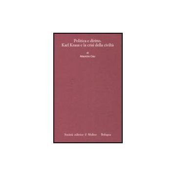 Politica E Diritto. Karl Kraus E La Crisi Della Civilta' - Cau Maurizio - Il Mulino - 9788815127174
