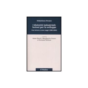 Distretti Industriali: Lezioni Per Lo Sviluppo. Una Lettera E Nove Saggi (1190-2002) (i) - Brusco Sebastiano; Natali A. ; Russo M. ; Solinas G.  - Il Mulino - 9788815127181
