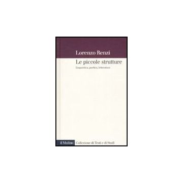 Le Piccole Strutture. Linguistica, Poetica E Letteratura  - Renzi Lorenzo; Andreose A. ; Barbieri A. ; Cepraga D. O.  - Il Mulino - 9788815127525
