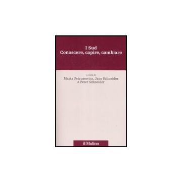 I Sud. Conoscere, Capire, Cambiare  - Petrusewicz M. ; Schneider J. ; Schneider P.  - Il Mulino - 9788815127570