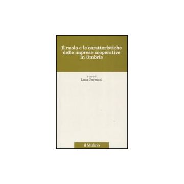Il Ruolo E Le Caratteristiche Delle Imprese Cooperative In Umbria  - Ferrucci L.  - Il Mulino - 9788815127716