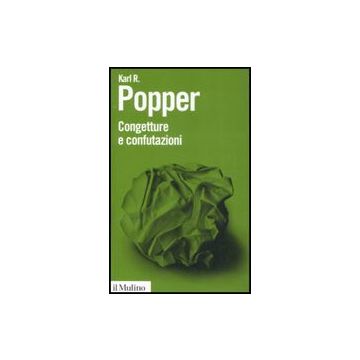 Congetture E Confutazioni. Lo Sviluppo Della Conoscenza Scientifica - Popper Karl R. - Il Mulino - 9788815128041