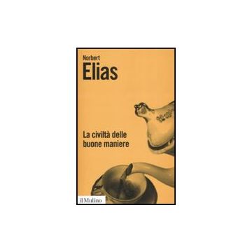La Civilta' Delle Buone Maniere. Le Trasformazioni Dei Costumi Nel Mondo Aristocratico Occidentale  - Elias Norbert - Il Mulino - 9788815128096