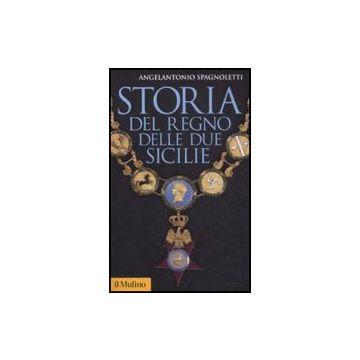 Storia Del Regno Delle Due Sicilie - Spagnoletti Angelantonio - Il Mulino - 9788815128256