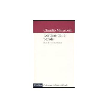 L' Ordine Delle Parole. Storie Di Vocabolari Italiani  - Marazzini Claudio - Il Mulino - 9788815128577
