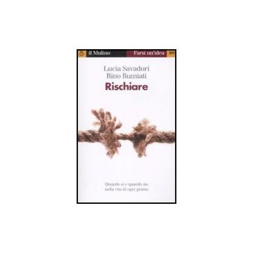 Rischiare. Quando Si' E Quando No Nella Vita Di Ogni Giorno - Rumiati Rino; Savadori Lucia - Il Mulino - 9788815130617