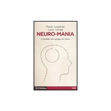 Neuro-mania. Il Cervello Non Spiega Chi Siamo - Legrenzi Paolo; Umiltà Carlo - Il Mulino - 9788815130716