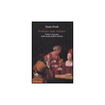 Settimo Non Rubare. Furto E Mercato Nella Storia Dell'occidente - Prodi Paolo - Il Mulino - 9788815130747