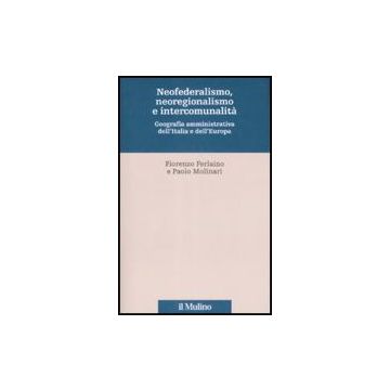 Neofederalismo, Neoregionalismo E Intercomunita'. Geografia Amministrativa Dell'italia E Dell'europa - Ferlaino F. ; Molinari P.  - Il Mulino - 9788815130761