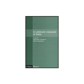 Le Primarie Comunali In Italia  - Pasuqino G. ; Venturino F.  - Il Mulino - 9788815130914