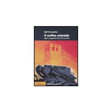 Il Confine Orientale. Italia E Jugoslavia 1915-1955  - Worsdorfer Rolf - Il Mulino - 9788815131003