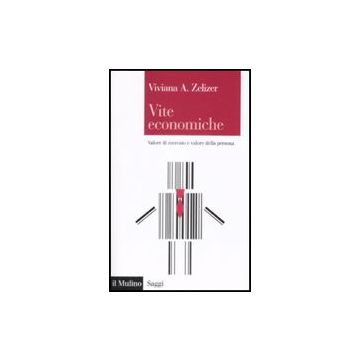 Vite Economiche. Valore Di Mercato E Valore Della Persona - Zelizer Viviana A. - Il Mulino - 9788815131041