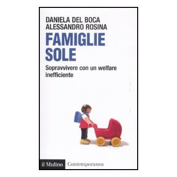 Famiglie Sole. Sopravvivere Con Un Welfare Inefficiente - Del Boca Daniela; Rosina Alessandro - Il Mulino - 9788815131539