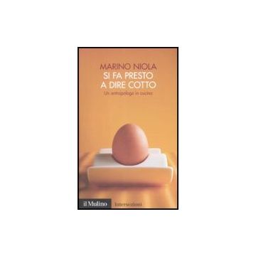 Si Fa Presto A Dire Cotto. Un Antropologo In Cucina - Niola Marino - Il Mulino - 9788815131591