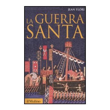 La Guerra Santa. La Formazione Dell'idea Di Crociata Nell'occidente Cristiano  - Flori Jean - Il Mulino - 9788815131942