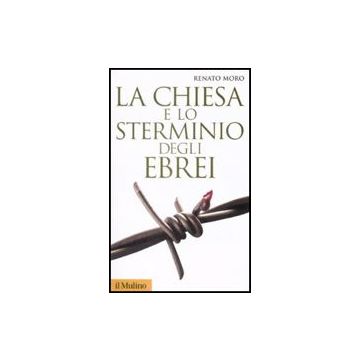 La Chiesa E Lo Sterminio Degli Ebrei  - Moro Renato - Il Mulino - 9788815131973