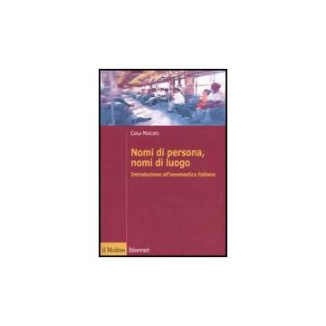 Nomi Di Persona, Nomi Di Luogo. Introduzione All'onomastica Italiana - Marcato Carla - Il Mulino - 9788815132079