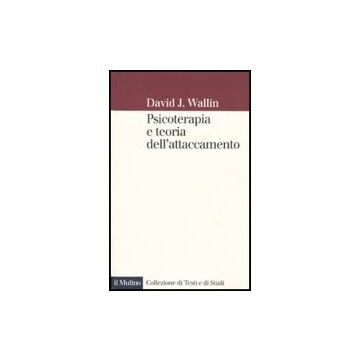 Psicoterapia E Teoria Dell'attaccamento - Wallin David J.; Zaccagnini C. ; Zavattini G. C.  - Il Mulino - 9788815132291