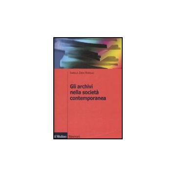 Gli Archivi Nella Societa' Contemporanea  - Zanni Rosiello Isabella - Il Mulino - 9788815132376
