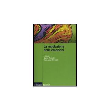 La Regolazione Delle Emozioni  - Matarazzo O. ; Zammuner V. L.  - Il Mulino - 9788815132550