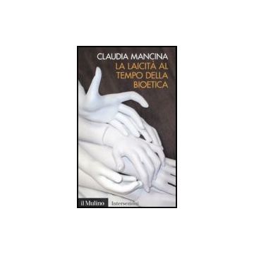 La Laicita' Al Tempo Della Bioetica  - Mancina Claudia - Il Mulino - 9788815132741