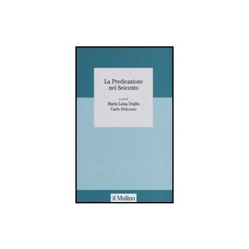 La Predicazione Nel Seicento  - Doglio M. L. ; Delcorno C.  - Il Mulino - 9788815132871