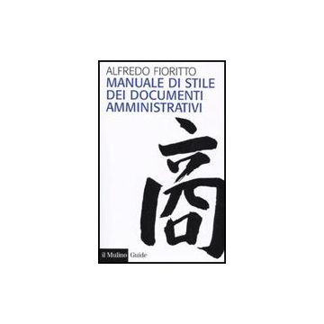 Manuale Di Stile Dei Documenti Amministrativi - Fioritto Alfredo - Il Mulino - 9788815132987