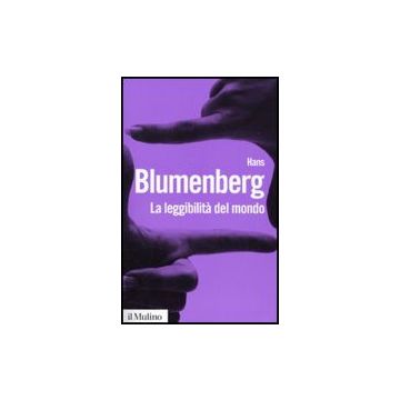 La Leggibilita' Del Mondo. Il Libro Come Metafora Della Natura  - Blumenberg Hans; Bodei R.  - Il Mulino - 9788815132994