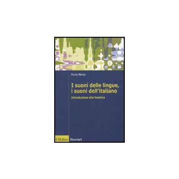 I Suoni Delle Lingue, I Suoni Dell'italiano. Introduzione Alla Fonetica  - Maturi Pietro - Il Mulino - 9788815133052